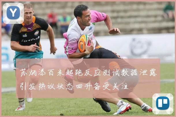 苏炳添百米起跑反应测试数据泄露引发热议状态回升备受关注